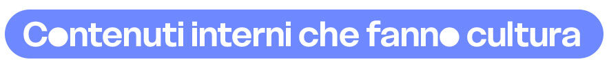 Contenuti interni che fanno cultura